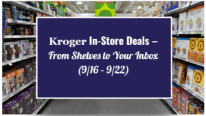 Kroger In-Store Deals – From Shelves to Your Inbox (9/16 – 9/22)