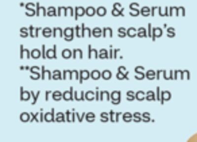 Shampoo & Serum strengthen scalp's hold on hair. Shampoo & Serum by reducing scalp oxidative stress.