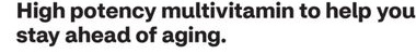 High potency multivitamin to help you stay ahead of aging.