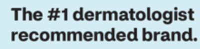 The #1 dermatologist recommended brand.