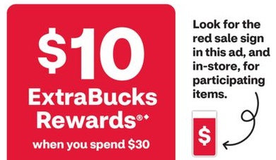 $10 ExtraBucks Rewards®♦ when you spend $30, Look for the red sale sign in this ad, and in-store, for participating items. ExtraBucksRewards® offer limit of 1 per household per week with card unless otherwise stated.