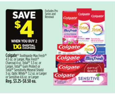 Colgate® Toothpaste Max Fresh® 4.5 oz. or Larger, Max Fresh® Charcoal 4 oz. Total® 3.3 oz. or Larger, Total® Gum Protect or Total® Sensitivity Mineral Shield 3 oz. Optic White® 3.2 oz. or Larger or Sensitive 4.6 oz. or Larger