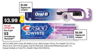 ANY Crest 3D White 2.4 oz, Stain Eraser 3.8 oz, Pro-Health 3.5-4.3 oz, Plus 5.4 oz, 3in1 4.6 oz paste, Oral-B Charcoal, Advanced Whitening brush 1 ct., Scope Outlast or Crest Pro-Health Clean Mint 500mL.