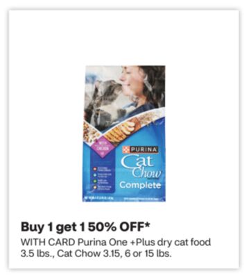 Purina One +Plus dry cat food 3.5 lbs., Cat Chow 3.15, 6 or 15 lbs.