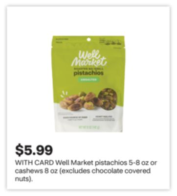 Well Market pistachios 5-8 oz or cashews 8 oz (excludes chocolate covered nuts).