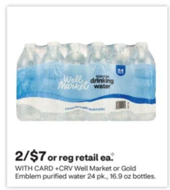 Well Market or Gold Emblem purified water 24 pk., 16.9 oz bottles.