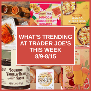 What’s Trending at Trader Joe’s This Week (8/9-8/15)