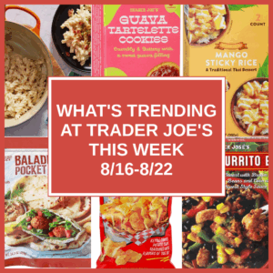 What’s Trending at Trader Joe’s This Week (8/16-8/22)