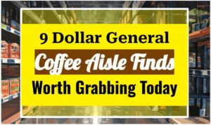 9 Dollar General Coffee Aisle Finds Worth Grabbing Today