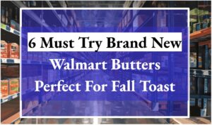 6 Must Try Brand New Walmart Butters Perfect For Fall Toast
