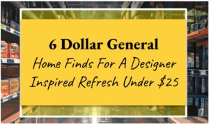 6 Dollar General Home Finds For A Designer Inspired Refresh Under $25