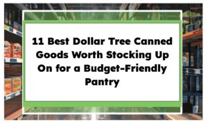 11 Best Dollar Tree Canned Goods Worth Stocking Up On for a Budget-Friendly Pantry