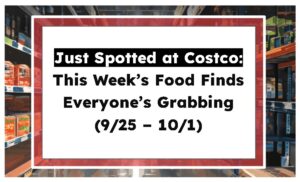 Just Spotted at Costco: This Week’s Food Finds Everyone’s Grabbing (9/25 – 10/1)