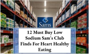 12 Must Buy Low Sodium Sam's Club Finds For Heart Healthy Eating