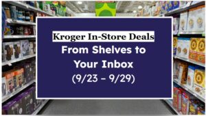 Kroger In-Store Deals – From Shelves to Your Inbox (9/23 – 9/29)