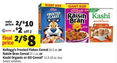 Kellogg's Frosted Flakes Cereal 28.5 oz., or Raisin Bran Cereal 27.1 oz. or Kashi Organic or GO Cereal® 12.3-18 oz. box.