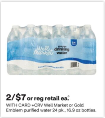 Well Market or Gold Emblem purified water 24 pk., 16.9 oz bottles.