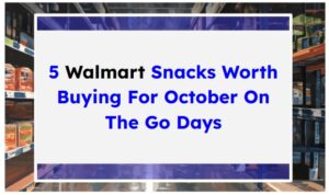 5 Walmart Snacks Worth Buying For October On The Go Days