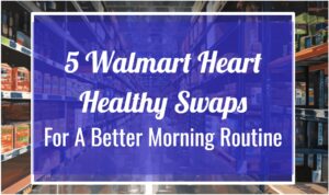 5 Walmart Heart Healthy Swaps For A Better Morning Routine
