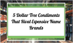 5 Dollar Tree Condiments That Rival Expensive Name Brands