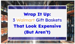 Wrap It Up: 3 Walmart Gift Baskets That Look Expensive (But Aren’t)
