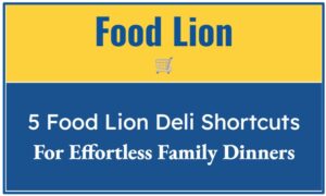 5 Food Lion Deli Shortcuts For Effortless Family Dinners