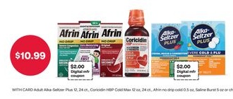 Adult Alka-Seltzer Plus 12, 24 ct., Coricidin HBP Cold Max 12 oz, 24 ct., Afrin no drip cold 0.5 oz, Saline Burst 5 oz or children's Afrin.