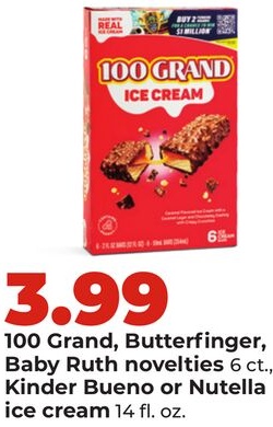100 Grand, Butterfinger, Baby Ruth novelties 6 ct., Kinder Bueno or Nutella ice cream 14 fl. oz.
