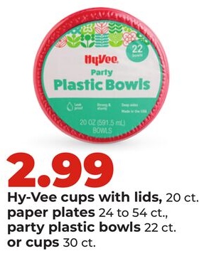 Hy-Vee cups with lids, 20 ct., paper plates 24 to 54 ct., party plastic bowls 22 ct. or cups 30 ct.