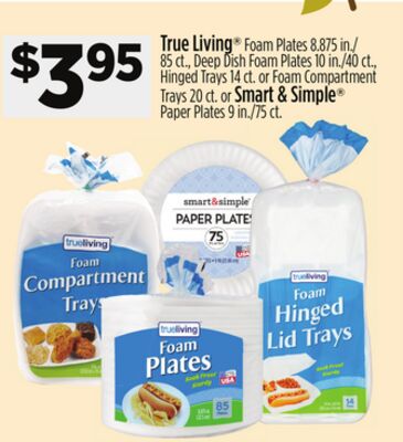 True Living® Foam Plates 8.875 in./85 ct., Deep Dish Foam Plates 10 in./40 ct., Hinged Trays 14 ct. or Foam Compartment Trays 20 ct. or Smart & Simple® Paper Plates 9 in./75 ct.