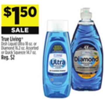 True Living® Dish Liquid Ultra 18 oz. or Diamond 16.2 oz. Assorted or Quick Squeeze 14.7 oz.